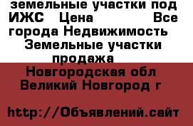 земельные участки под ИЖС › Цена ­ 50 000 - Все города Недвижимость » Земельные участки продажа   . Новгородская обл.,Великий Новгород г.